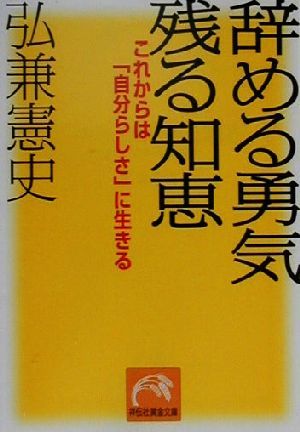 辞める勇気残る知恵: これからは自分らしさに生きる (祥伝社黄金文庫 ひ 3-1) 弘兼 憲史