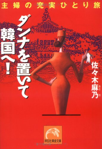 ダンナを置いて韓国へ: 主婦の充実ひとり旅 (祥伝社黄金文庫 さ 6-1) [Apr 01， 2001] 佐々木 麻乃