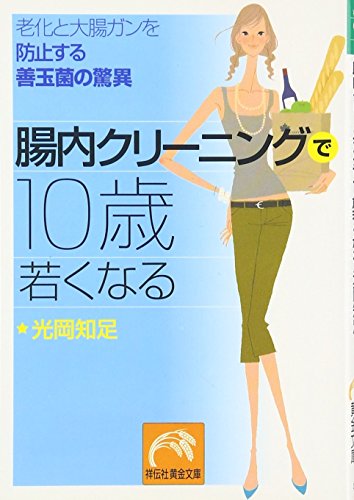 腸内クリーニングで10歳若くなる: 老化と大腸ガンを防止する善玉菌の驚異 (祥伝社黄金文庫 み 9-1) 光岡 知足