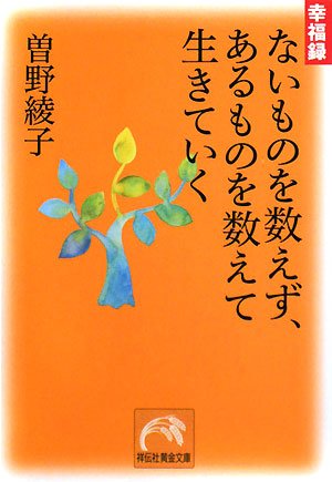 ないものを数えず、あるものを数えて生きていく (祥伝社黄金文庫 そ 2-8) [Aug 30， 2008] 曽野 綾子