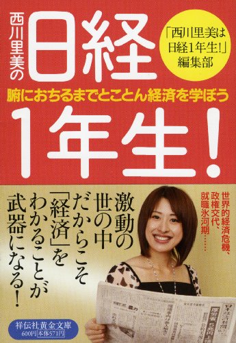 西川里美の日経1年生! 腑におちるまでとことん経済を学ぼう (祥伝社黄金文庫 に 3-1) [Dec 14， 2009] 「西川里美は日経1年生!」編集部; 吉田浩行