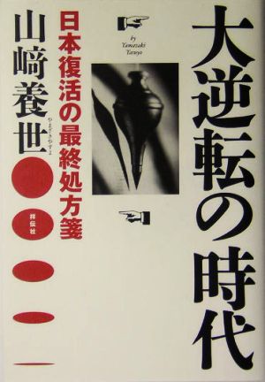 大逆転の時代: 日本復活の最終処方箋 [Oct 01， 2004] 山崎 養世