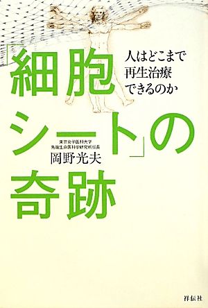 「細胞シ-ト」の奇跡: 人はどこまで再生治療できるのか 岡野 光夫
