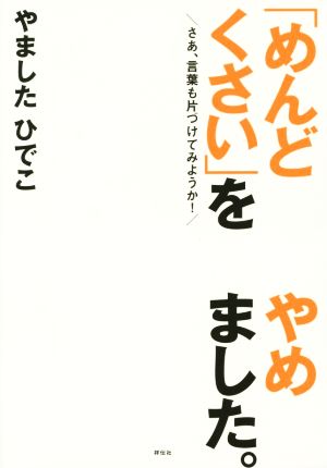 「めんどくさい」をやめました。――さあ、言葉も片づけてみようか! [Mar 11， 2015] やました ひでこ