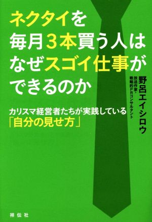 ネクタイを毎月3本買う人はなぜスゴイ仕事ができるのか――カリスマ経営者たちが実践している「自分の見せ方」 (ネクタイヲマイツキサンボンカウヒトハナゼスゴイシゴトガデキルノカ) 野呂 エイシロウ
