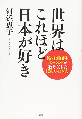 世界はこれほど日本が好き――No.1親日国・ポーランドが教えてくれた「美しい日本人」 河添 恵子