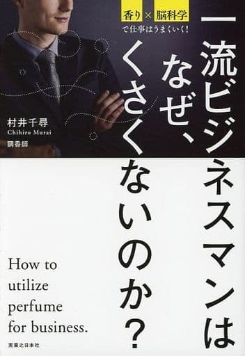 香り×脳科学で仕事はうまくいく! 一流ビジネスマンはなぜ、くさくないのか 村井 千尋