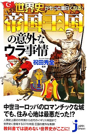 世界史がもっと面白くなる! 帝国・王国の意外なウラ事情 (じっぴコンパクト新書) 祝田 秀全