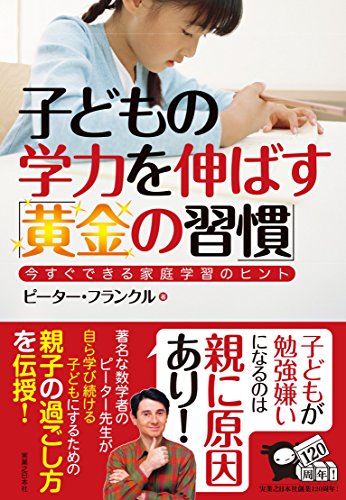 子どもの学力を伸ばす「黄金の習慣」 今すぐできる家庭学習のヒント [Mar 17， 2017] ピーター・フランクル