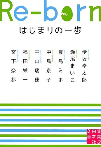 Re-born はじまりの一歩 (実業之日本社文庫) [Dec 04， 2010] 伊坂 幸太郎 瀬尾 まいこ 豊島 ミホ 中島 京子 平山 瑞穂 福田 栄一; 宮下 奈都