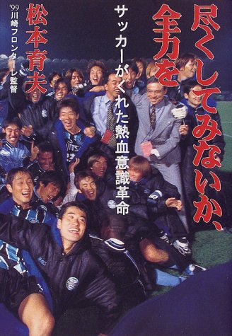 尽くしてみないか、全力を: サッカーがくれた熱血意識革命 松本 育夫