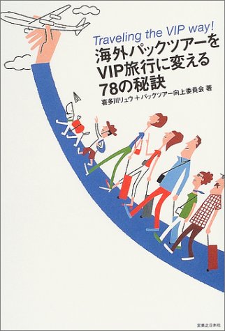 海外パックツアーをVIP旅行に変える78の秘訣 [Apr 01， 2004] 喜多川 リュウ; パックツアー向上委員会