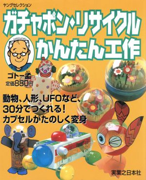 ガチャポン・リサイクルかんたん工作: カプセルが楽しく大変身 (ヤングセレクション) ゴトー 孟