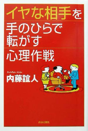 イヤな相手を手のひらで転がす心理作戦 内藤 誼人