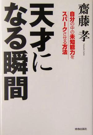天才になる瞬間: 自分の中の未知能力をスパークさせる方法 [Jun 01， 2005] 齋藤 孝