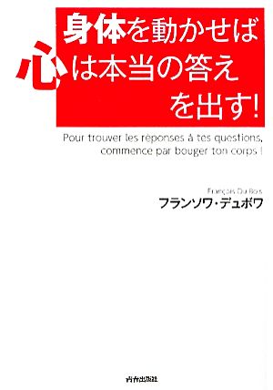 身体を動かせば心は本当の答えを出す！ フランソワ・デュボワ