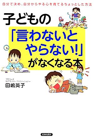 子どもの「言わないとやらない! 」がなくなる本 [Mar 21， 2014] 田嶋 英子
