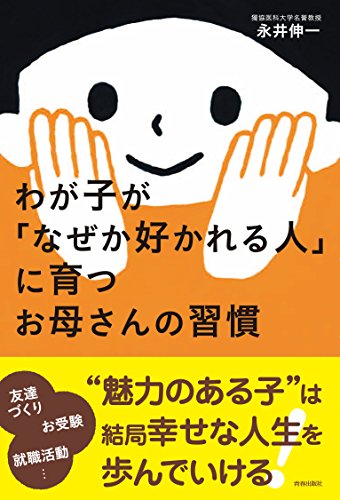 わが子が「なぜか好かれる人」に育つお母さんの習慣 [Aug 01， 2014] 永井伸一