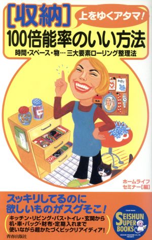収納100倍能率のいい方法: 上をゆくアタマ 時間・スペース・物三大要素ローリング整理法 (SEISHUN SUPER BOOKS 65) ホームライフセミナー