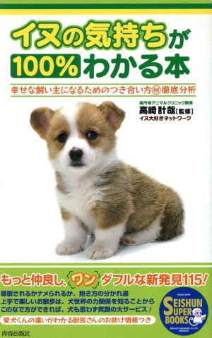 イヌの気持ちが100%わかる本: 幸せな飼い主になるためのつき合い方マル秘徹底分析 (SEISHUN SUPER BOOKS 89) [May 01， 1998] イヌ大好きネットワーク