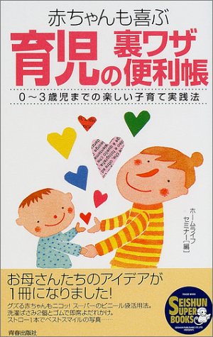 育児の裏ワザ便利帳: 赤ちゃんも喜ぶ 0~3歳児までの楽しい子育て実践法 (SEISHUN SUPER BOOKS 167) ホームライフセミナー