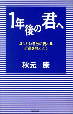 1年後の君へ: なりたい自分に変わる近道を教えよう [Oct 01， 1998] 秋元 康