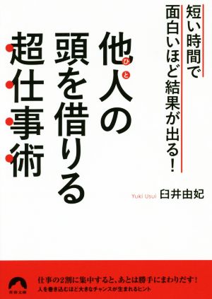 短い時間で面白いほど結果が出る! 他人の頭を借りる超仕事術 (青春文庫) [Dec 08， 2018] 臼井 由妃