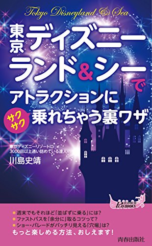 東京ディズニーランド＆シーでアトラクションにサクサク乗れちゃう裏ワザ (青春新書プレイブックス) 川島 史靖