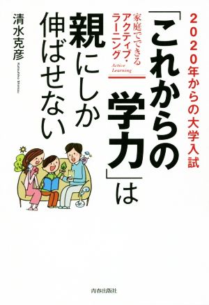 2020年からの大学入試 「これからの学力」は親にしか伸ばせない [May 10， 2017] 清水 克彦