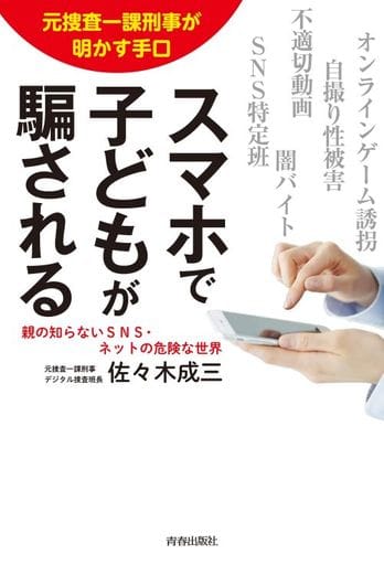 元捜査一課刑事が明かす手口 スマホで子どもが騙される 佐々木 成三