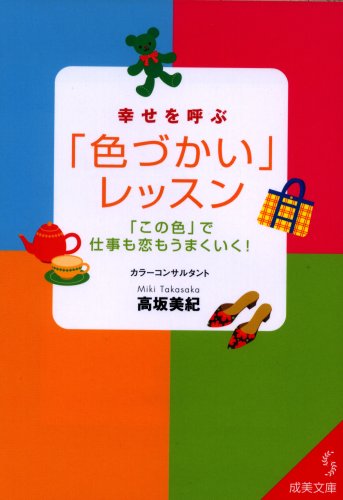 幸せを呼ぶ「色づかい」レッスン: 「この色」で仕事も恋もうまくいく! (成美文庫 た- 13-1) [May 01， 2004] 高坂 美紀