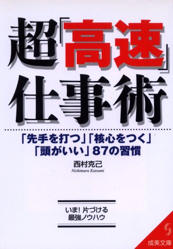超「高速」仕事術: 「先手を打つ」「核心をつく」「頭がいい」87の習慣 (成美文庫 に- 4-3) [Sep 01， 2004] 西村 克己