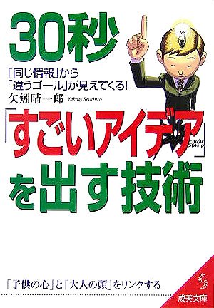 30秒「すごいアイデア」を出す技術: 「同じ情報」から「違うゴール」が見えてくる! (成美文庫 や- 4-9) 矢矧 晴一郎