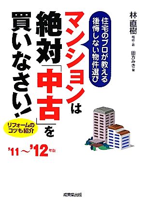 マンションは絶対「中古」を買いなさい! ’11~’12年版: 住宅のプロが教える後悔しない物件選び リフォームのコツも紹介 林 直樹; 田方 みき