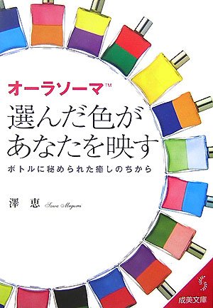 オーラソーマ選んだ色があなたを映す: ボトルに秘められた癒しのちから (成美文庫 さ- 10-1) [May 01， 2007] 澤 恵