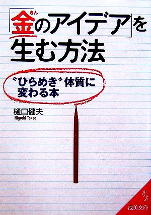 「金のアイデア」を生む方法: “ひらめき”体質に変わる本 (成美文庫 ひ- 5-1) [Mar 01， 2007] 樋口 健夫