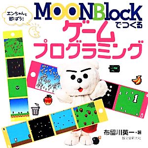 MOONBlockでつくるゲームプログラミング: エンちゃんと遊ぼう! [大型本] 英一， 布留川