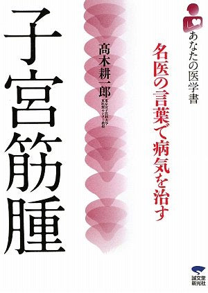 子宮筋腫: 名医の言葉で病気を治す (あなたの医学書) [Feb 01， 2009] 高木 耕一郎