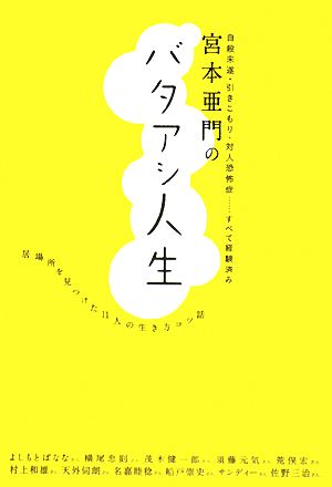 宮本亜門の バタアシ人生 ―自殺未遂・引きこもり・対人恐怖症・・・すべて経験済み 居場所を見つけた11人の生き方のコツ話 [Oct 22， 2008] 宮本 亜門 (みやもと あもん)