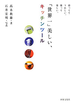 「世界一」美しい、キッチンツール―持っててうれしい。使って楽しい。 [Oct 01， 2012] 高木 教雄; 石井 宏明
