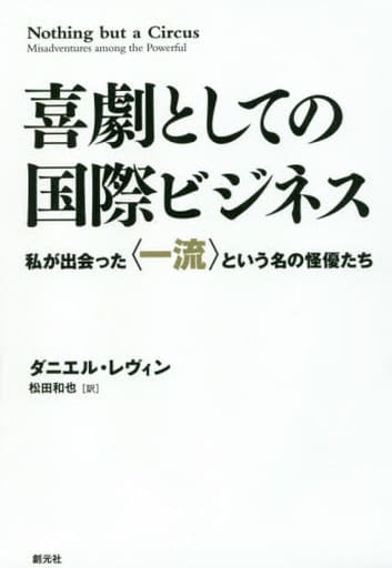 喜劇としての国際ビジネス: 私が出会った〈一流〉という名の怪優たち ダニエル・レヴィン; 松田 和也