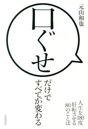 口ぐせだけですべてが変わる──人生を180度好転させる80のことば [単行本（ソフトカバー）] 元山 和也