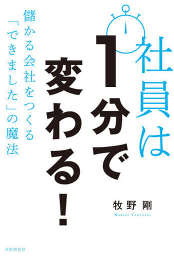 社員は1分で変わる! ──儲かる会社をつくる「できました」の魔法 [単行本（ソフトカバー）] 牧野 剛