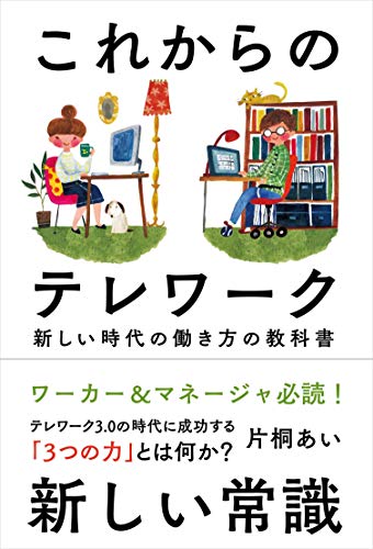 これからのテレワーク──新しい時代の働き方の教科書 [単行本] [May 27， 2020] 片桐 あい; r2(下川恵・片山明子)