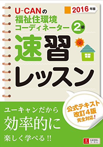 2016年版 U-CANの福祉住環境コーディネーター2級 速習レッスン 【公式テキスト改訂4版に対応】 (ユーキャンの資格試験シリーズ) [May 13， 2016] ユーキャン福祉住環境コーディネーター試験研究会; ユーキャン福祉住環境コーディネーター試験研究会