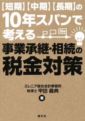 〈短期〉〈中期〉〈長期〉の10年スパンで考える事業承継・相続の税金対策 [Sep 30， 2014] 甲田 義典