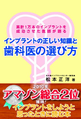 インプラントの正しい知識と歯科医の選び方: 累計1万本のインプラントを成功させた医師が語る [Dec 01， 2009] 松本 正洋