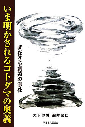 いま明かされるコトダマの奥義: 実在する創造の御柱 [単行本] 伸悦， 大下; 勝仁， 船井