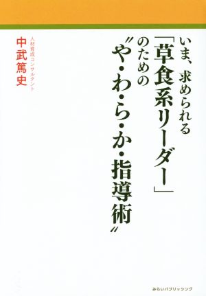 いま、求められる「草食系リーダー」のための“や・わ・ら・か・指導術” [単行本（ソフトカバー）] 中武篤史