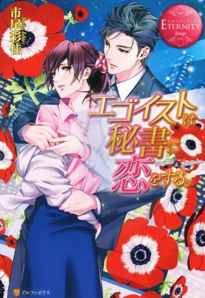 エゴイストは秘書に恋をする。 (エタニティブックス Rouge) [Mar 19， 2015] 市尾 彩佳; 園見 亜季
